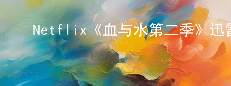 崔树华的动漫综艺大全,Netflix《血与水第二季》迅雷下载/在线观看/百度云-犯罪/历史载-美剧天堂